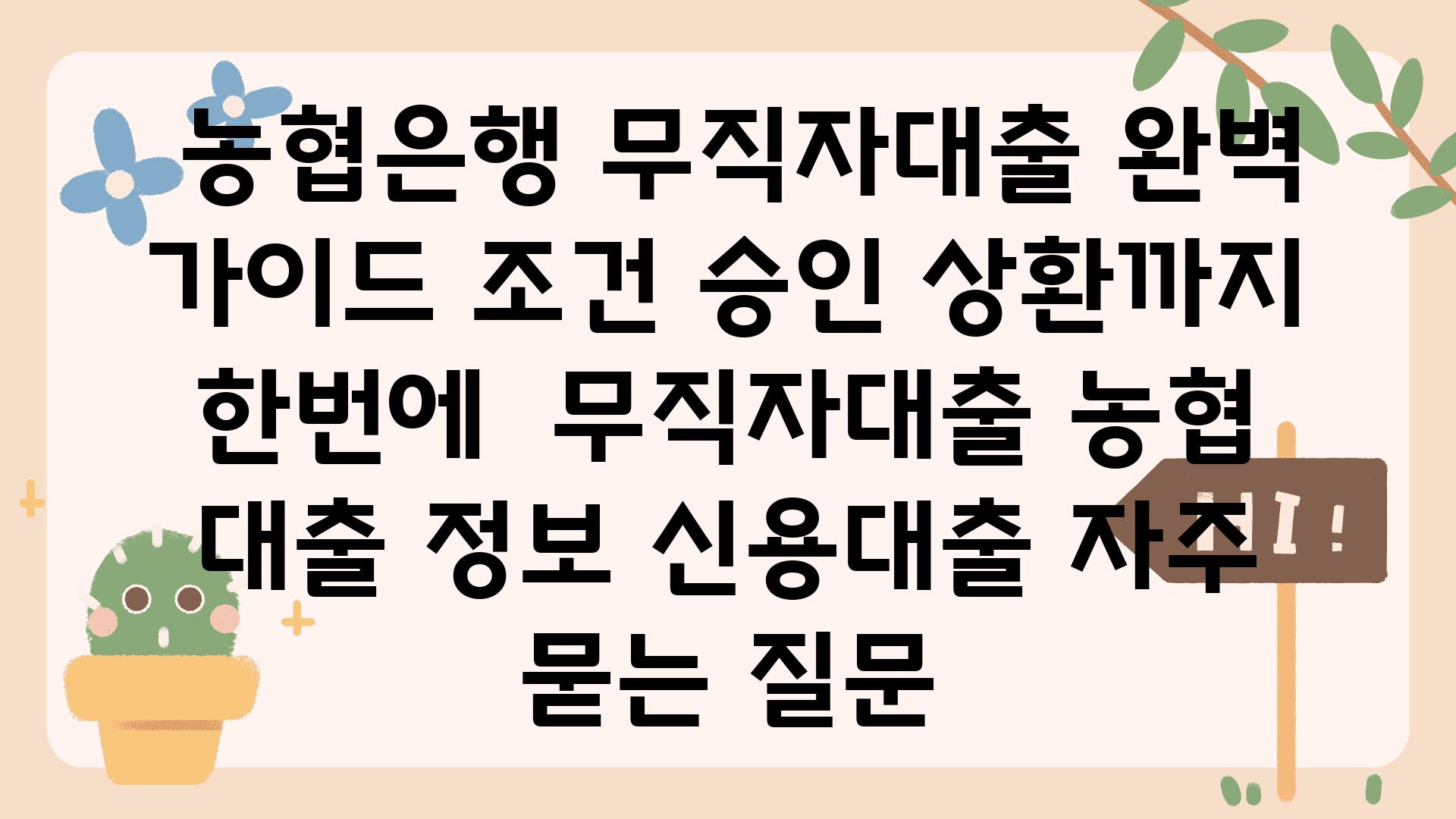  농협은행 무직자대출 완벽 설명서 조건 승인 상환까지 한번에  무직자대출 농협 대출 정보 신용대출 자주 묻는 질문