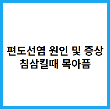  편도선염 원인과 증상 침 삼킬 때 목통증