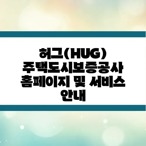 허그(HUG) 주택도시보증공사 홈페이지 및 서비스 안내