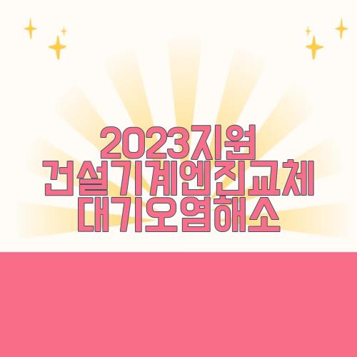 2023지원 건설기계엔진교체 대기오염해소