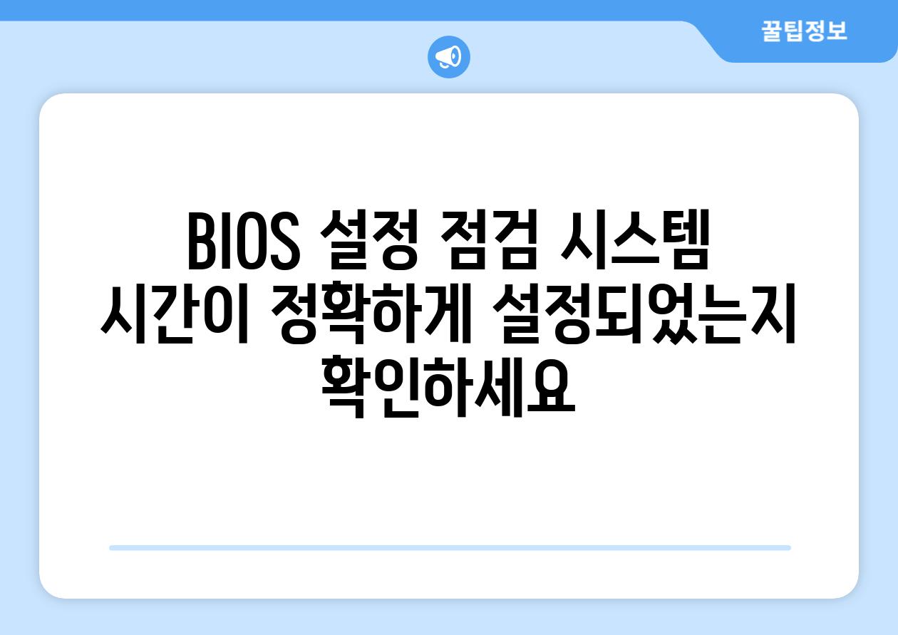 BIOS 설정 점검 시스템 시간이 정확하게 설정되었는지 확인하세요