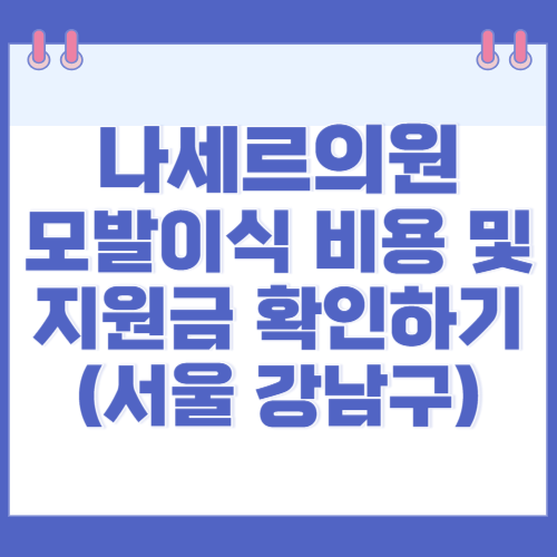 나세르의원 모발이식 비용 및 지원금 확인하기(서울 강남구)