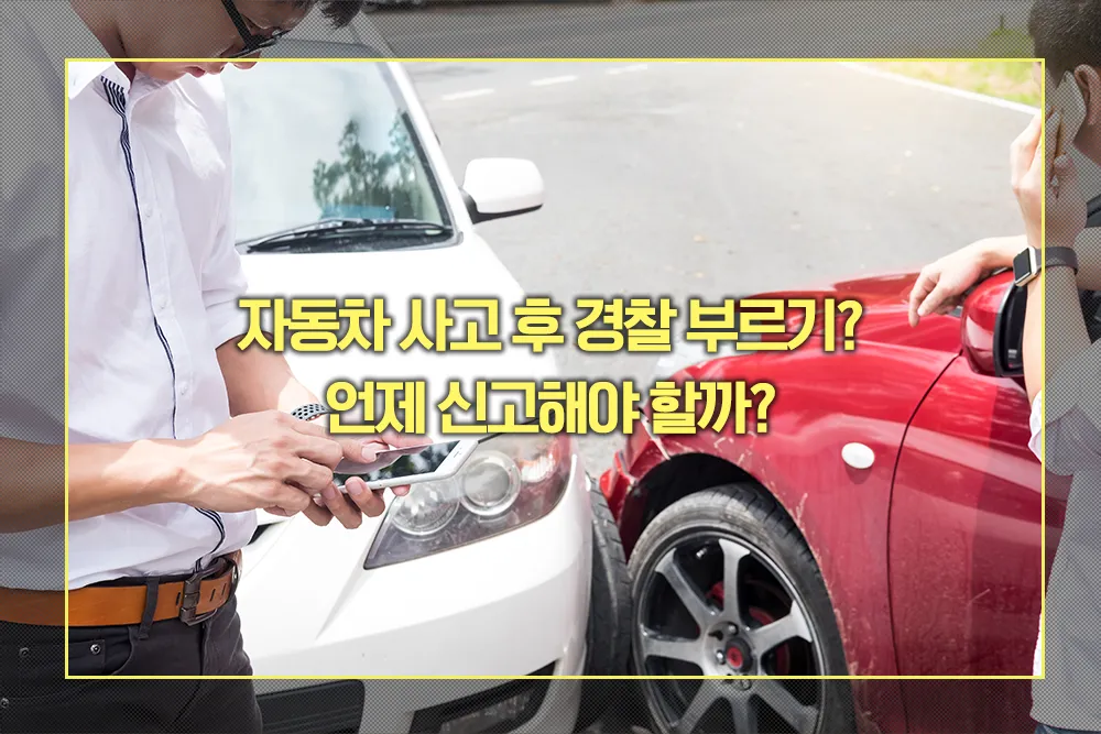자동차 사고 후 경찰 언제 신고해야 할까