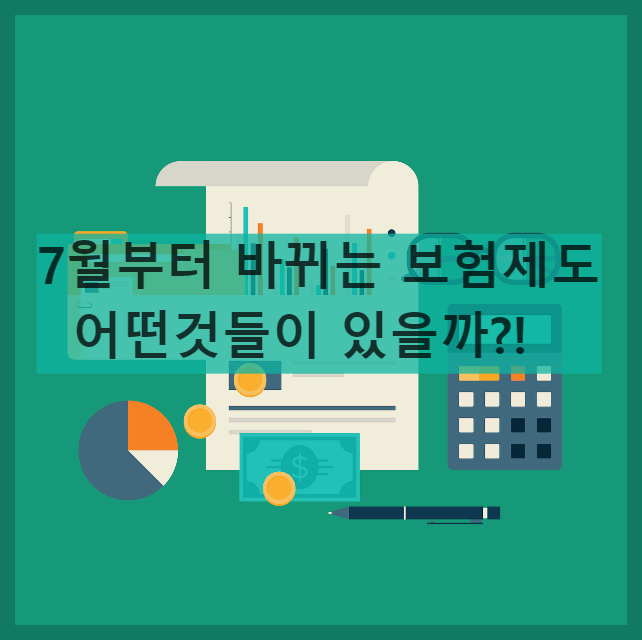  7월부터 바뀌는 보험제도, 어떤것들이 있을까?!