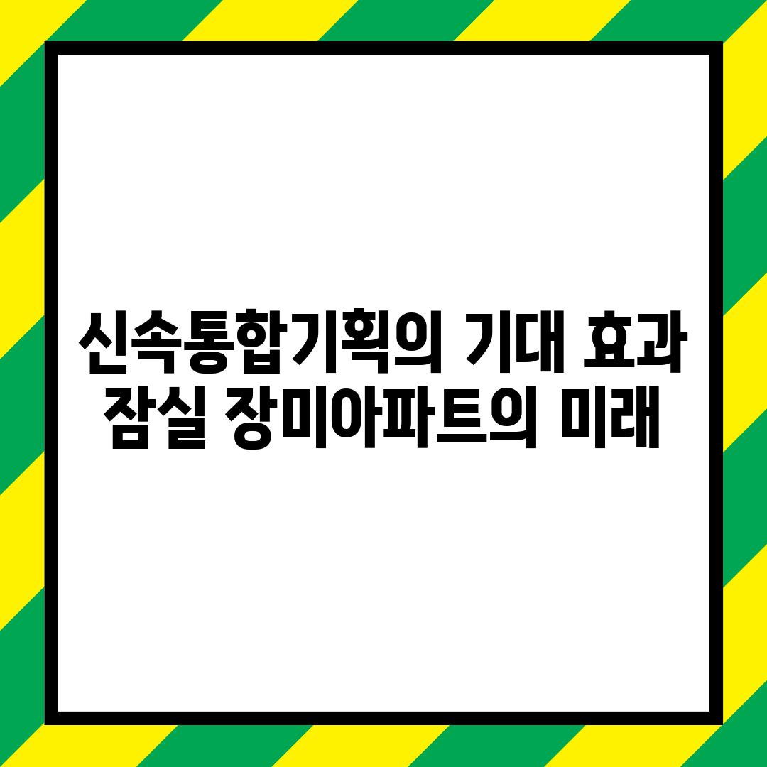 신속통합기획의 기대 효과: 잠실 장미아파트의 미래