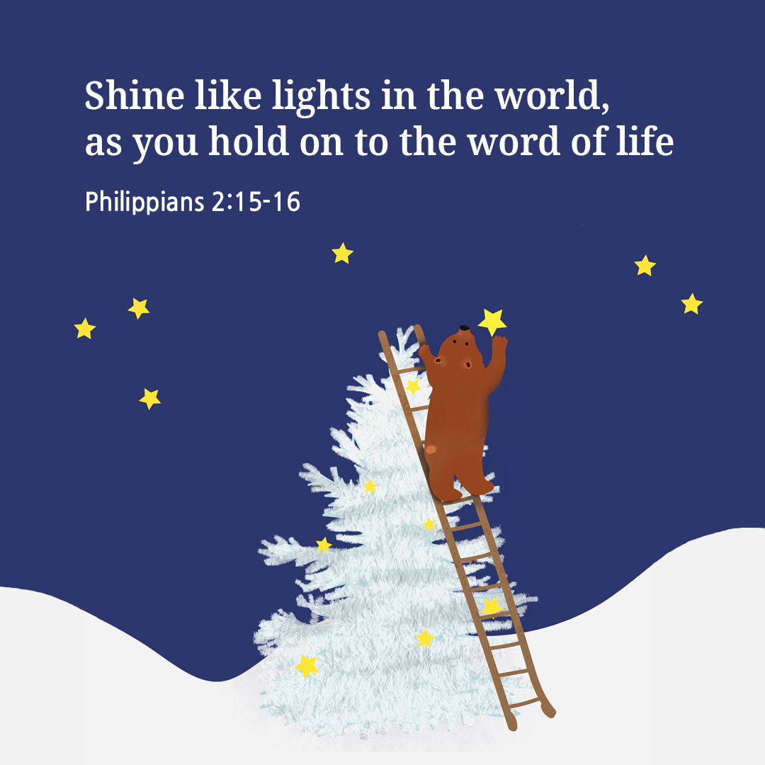 Shine like lights in the world&#44; as you hold on to the word of life. (Philippians 2:15-16)