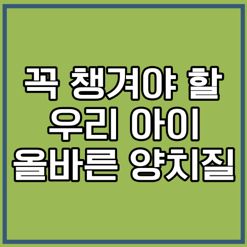 꼭 챙겨야 할 우리 아이 올바른 양치질