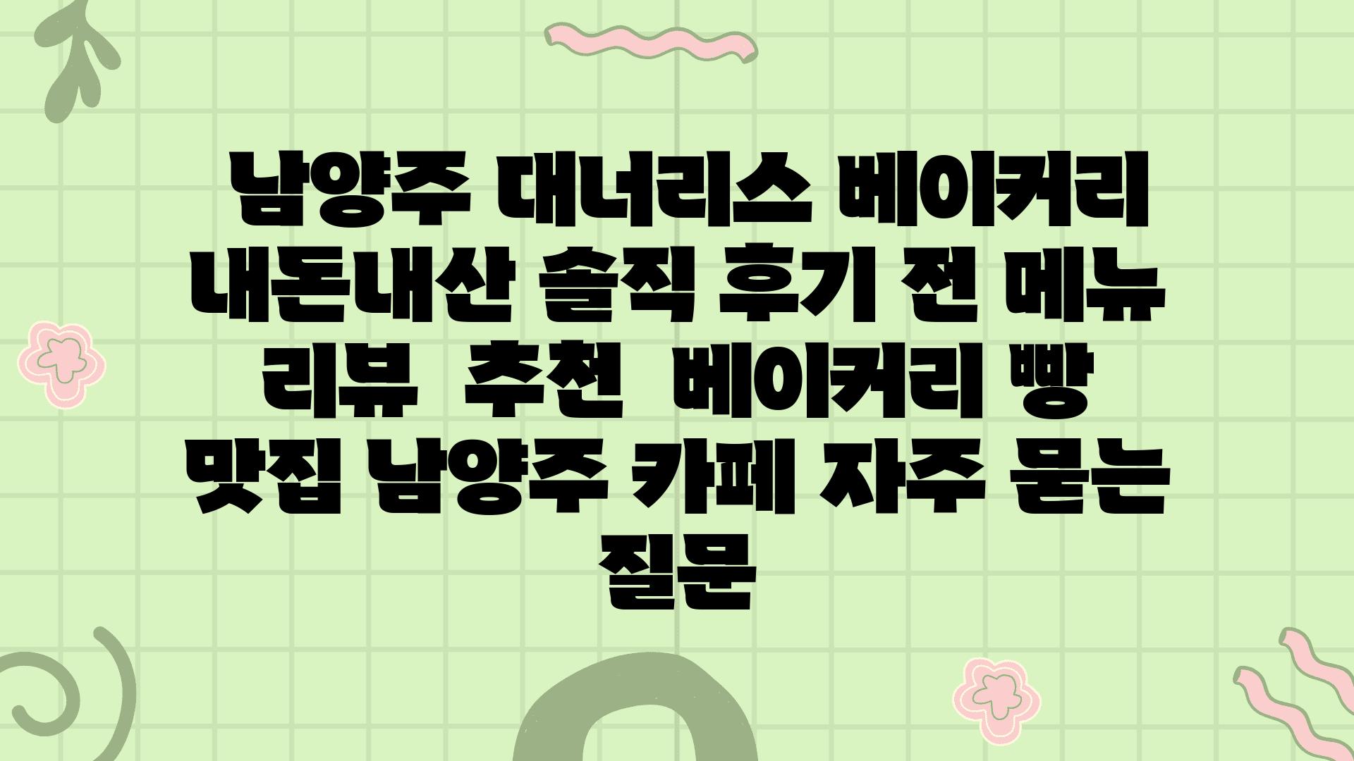  남양주 대너리스 베이커리 내돈내산 솔직 후기 전 메뉴 리뷰  추천  베이커리 빵 맛집 남양주 카페 자주 묻는 질문