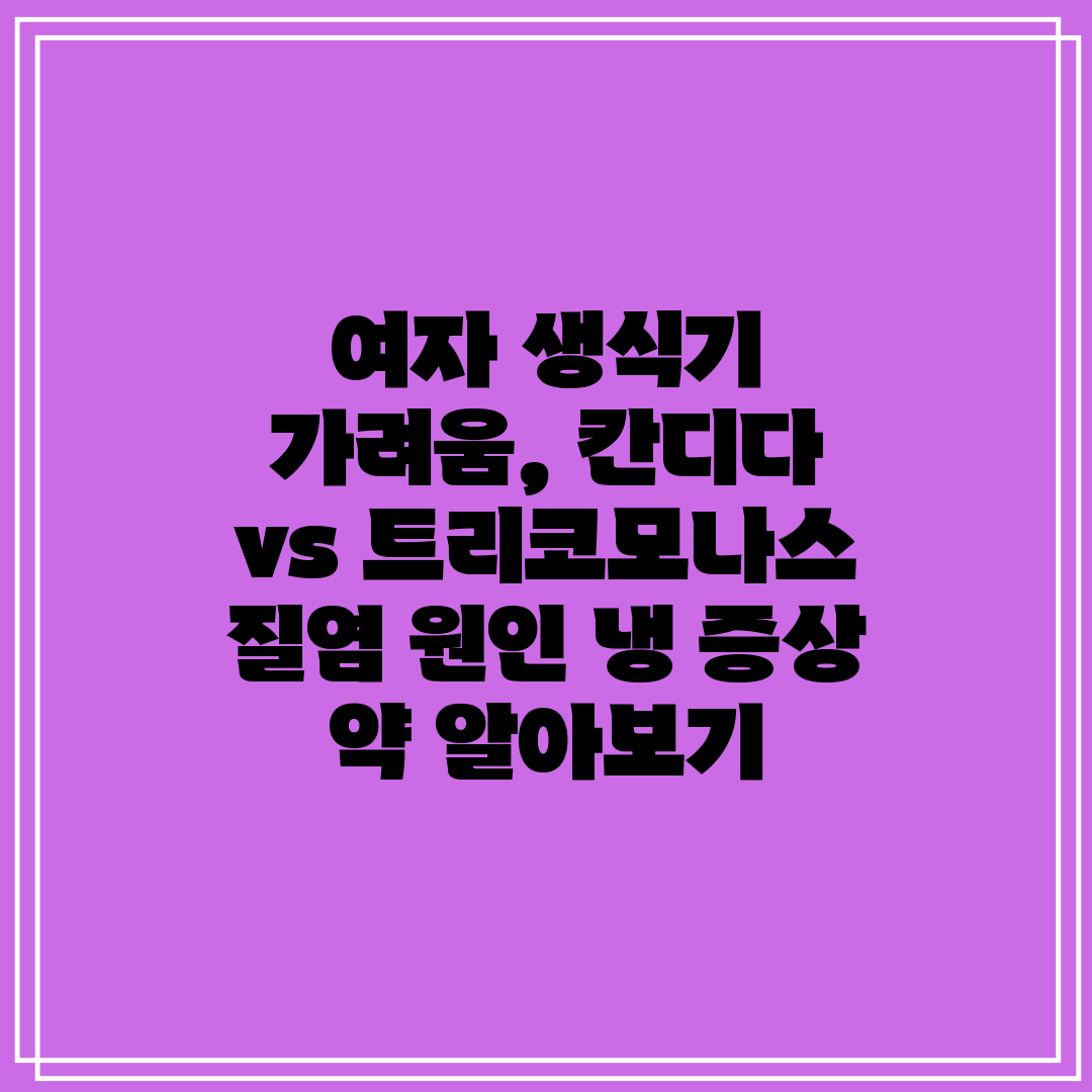 여자 생식기 가려움, 칸디다 vs 트리코모나스 질염 원