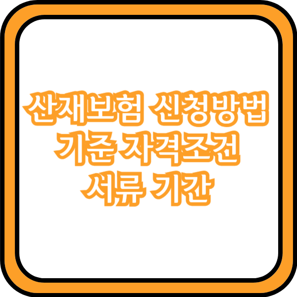  산재보험 신청방법 절차 기준 자격조건 서류 기간