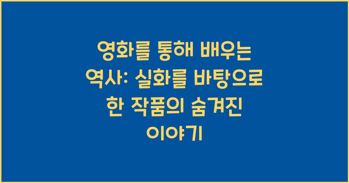 영화를 통해 배우는 역사: 실화를 바탕으로 한 작품