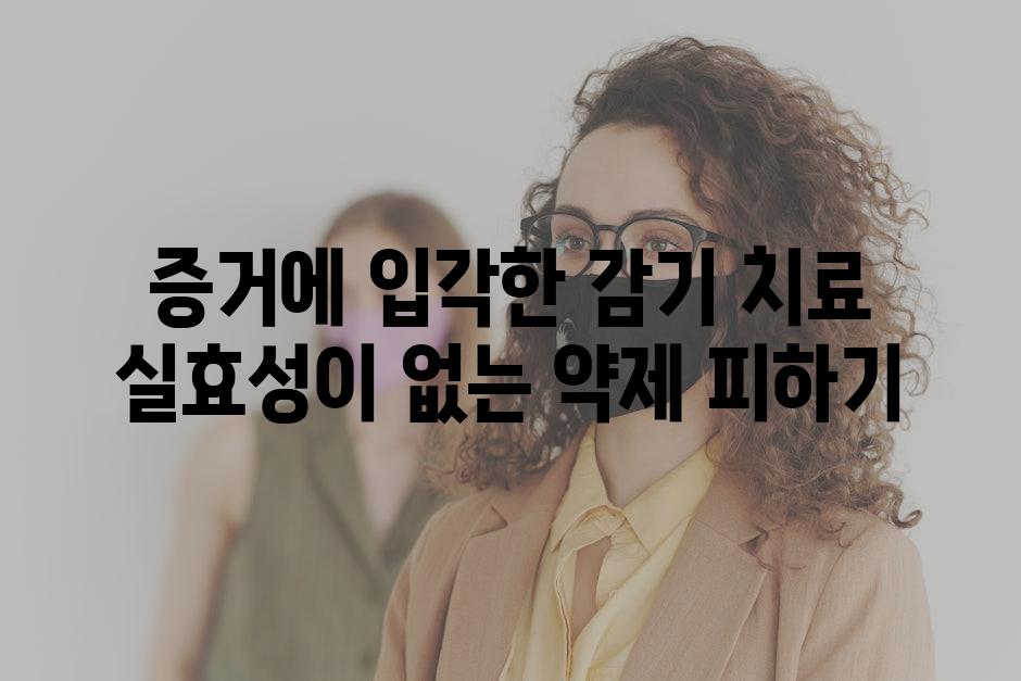 증거에 입각한 감기 치료 실효성이 없는 약제 피하기