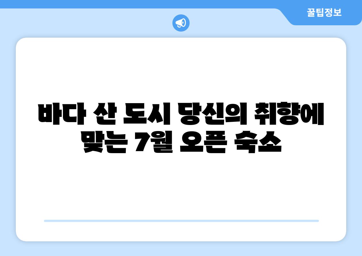 바다 산 도시 당신의 취향에 맞는 7월 오픈 숙소