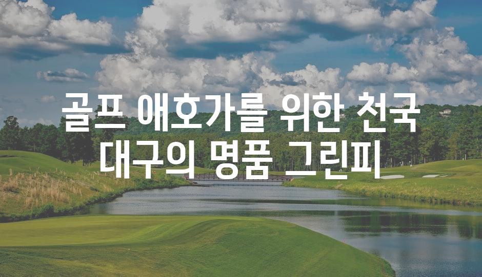 골프 애호가를 위한 천국| 대구의 명품 그린피