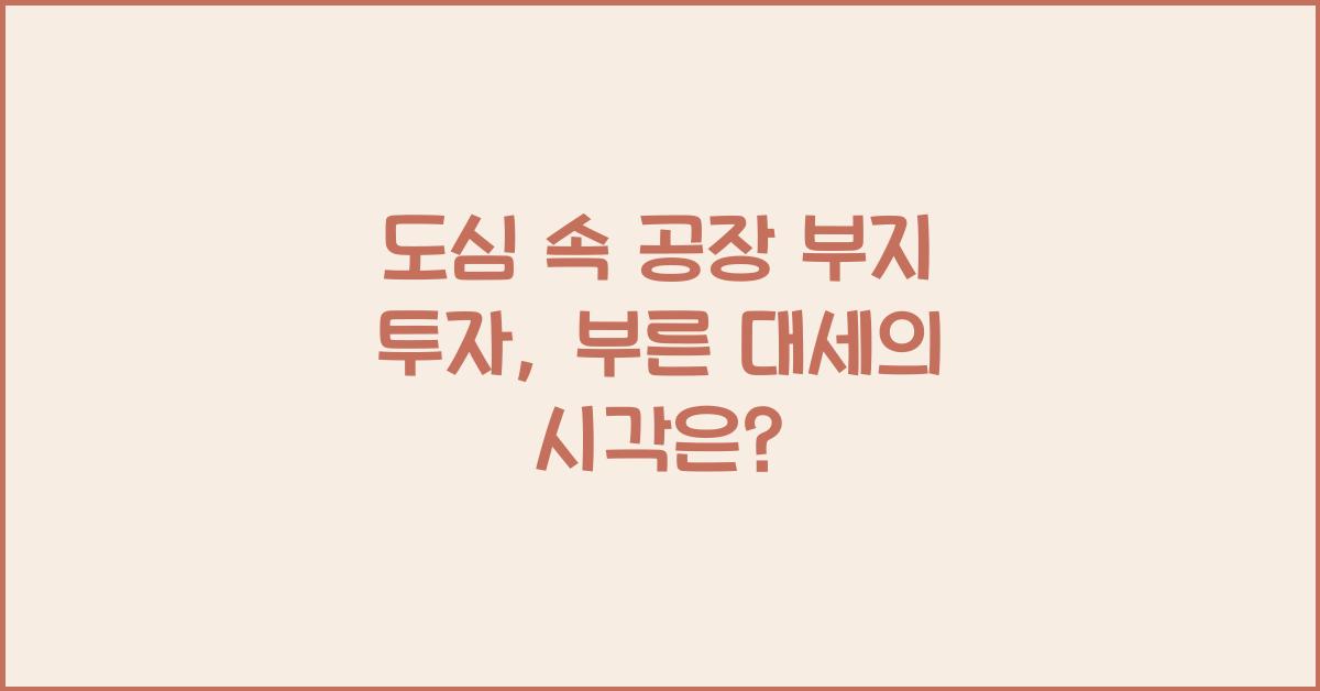 도심 속 공장 부지 투자