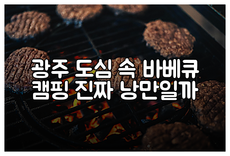 광주 도심 속 바베큐 캠핑 진짜 낭만일까