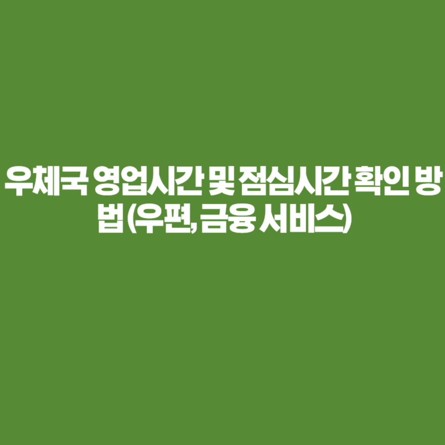 우체국 영업시간 및 점심시간 확인 방법 (우편, 금융 서비스) 우체국 영업시간 및 점심시간 확인 방법 (우편, 금융 서비스)