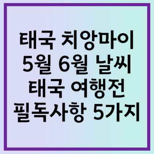 태국 치앙마이 5월 6월 날씨와 태국 여행전 필독사항 5가지