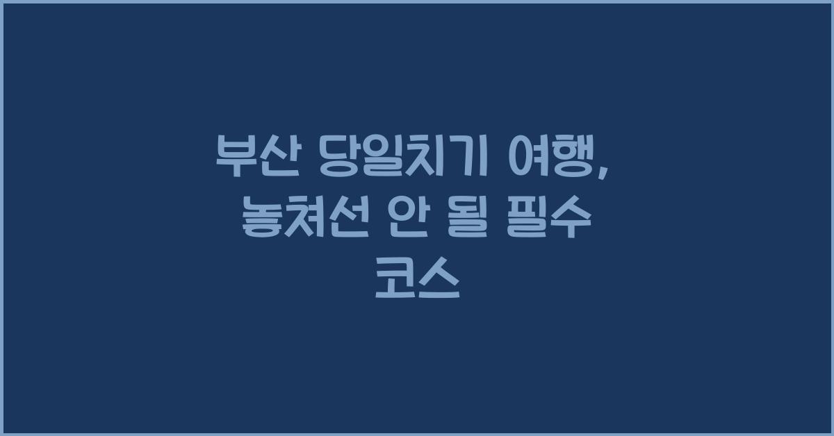 부산 당일치기 여행