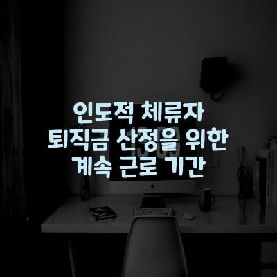  인도적 체류자 퇴직금 산정을 위한 계속 근로 기간 관련