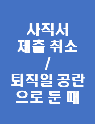  사직서 제출 후 취소 가능성 및 퇴직일 변경 가능 여부