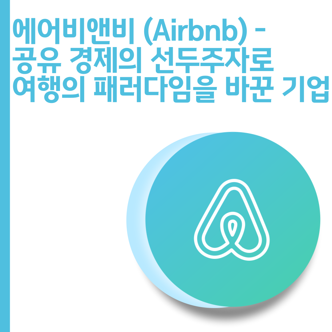  에어비앤비 (Airbnb) - 공유 경제의 선두주자로 여행의 패러다임을 바꾼 기업