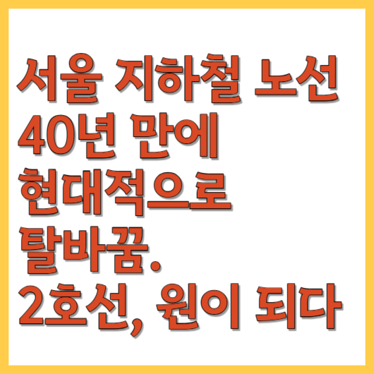  서울 지하철 노선이 40년 만에 현대적으로 탈바꿈합니다. 2호선, 원이 되다