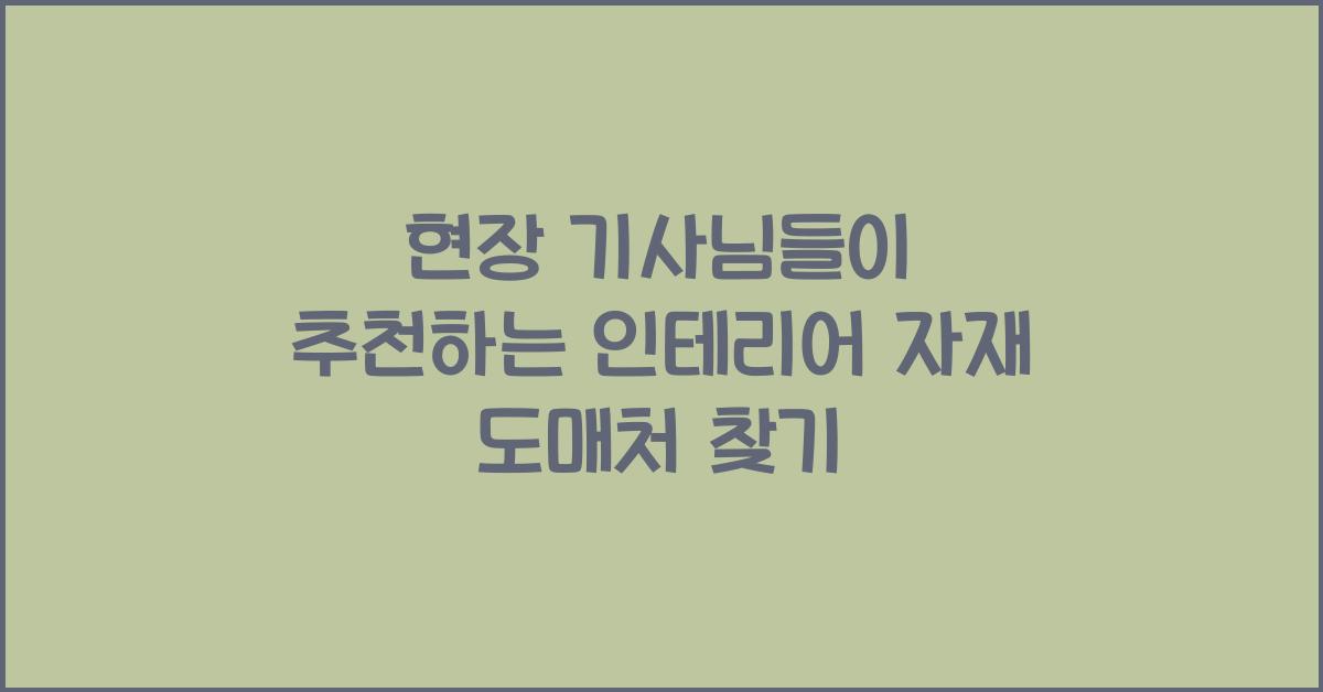 현장 기사님들이 추천하는 품질 좋은 인테리어 자재 도매처
