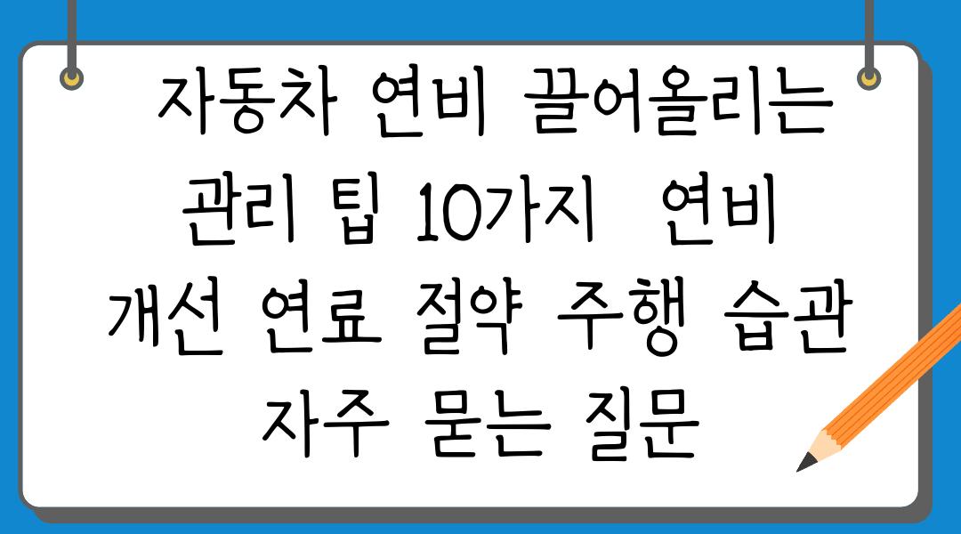  자동차 연비 끌어올리는 관리 팁 10가지  연비 개선 연료 절약 주행 습관 자주 묻는 질문