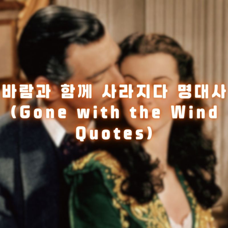 영화 바람과 함께 사라지다 명대사 (Gone with the Wind Quotes)