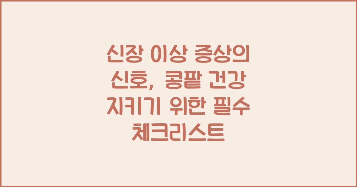 신장 이상 증상의 신호, 콩팥 건강 지키기  