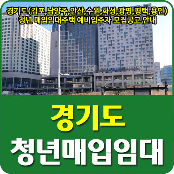  경기도(김포,남양주,안산,수원,화성,광명,평택,용인) 청년 매입임대주택 예비입주자 모집공고 안내