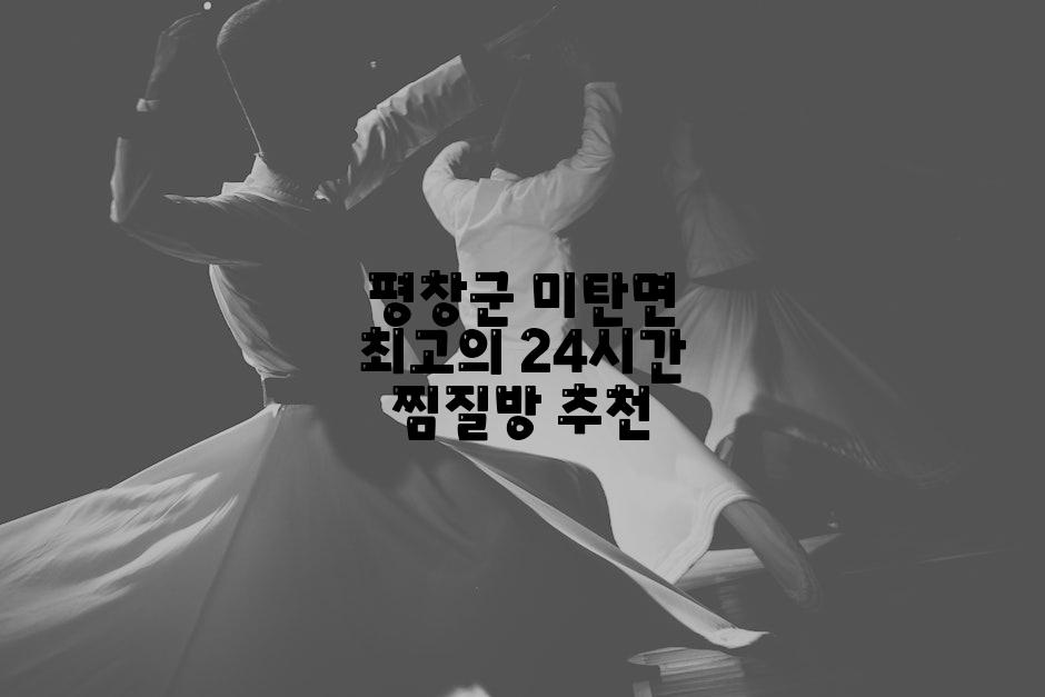 평창군 미탄면 최고의 24시간 찜질방 추천