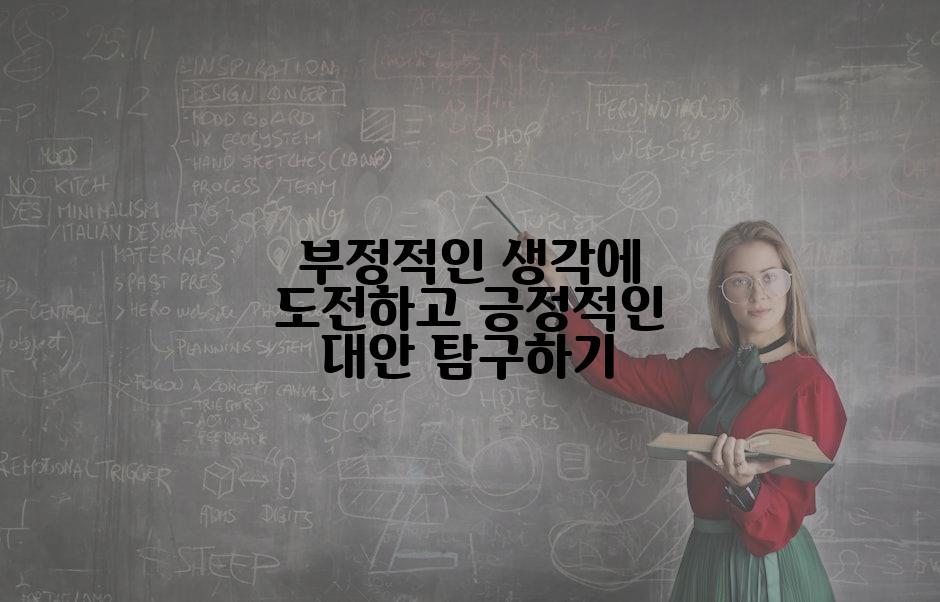 부정적인 생각에 도전하고 긍정적인 대안 탐구하기