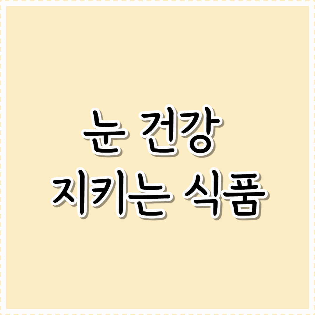 눈 건강 지키는 식품: 스마트한 시력 보호 식단 가이드