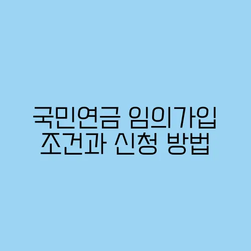 국민연금 임의가입 조건과 신청 방법