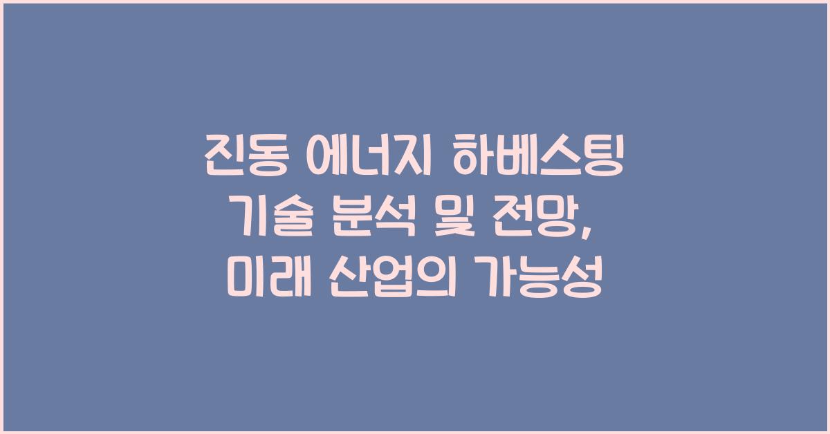 진동 에너지 하베스팅 기술 분석 및 전망