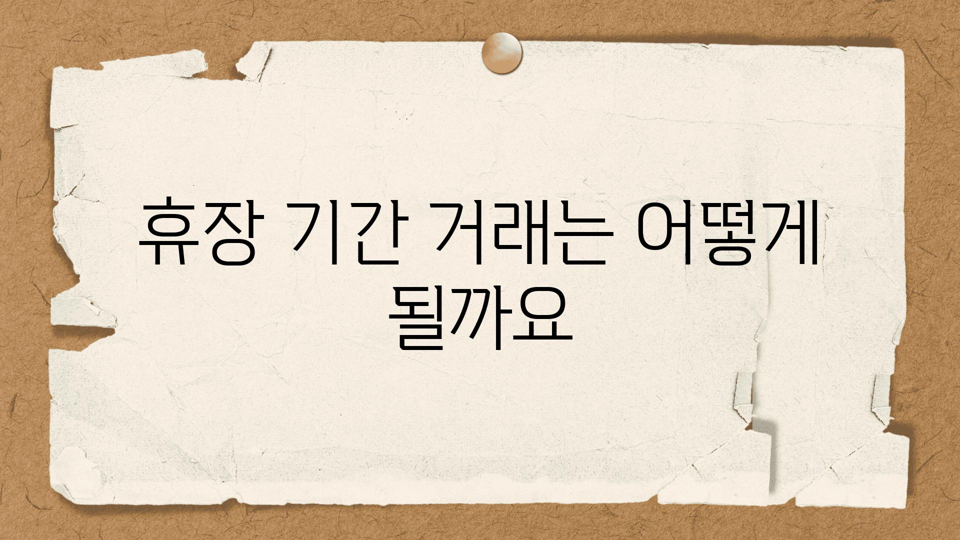 휴장 날짜 거래는 어떻게 될까요