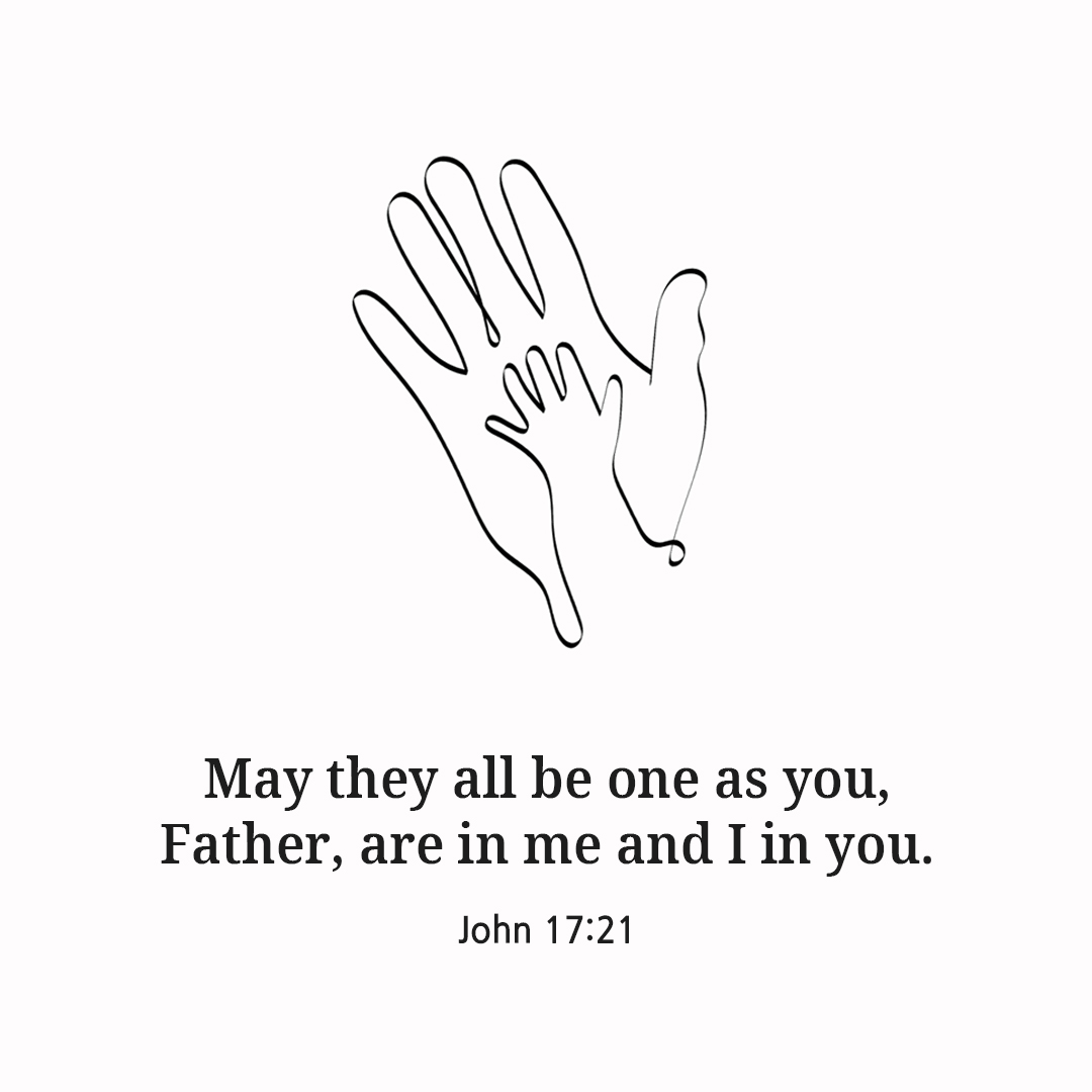 May they all be one as you&#44; Father&#44; are in me and I in you. (John 17:21)