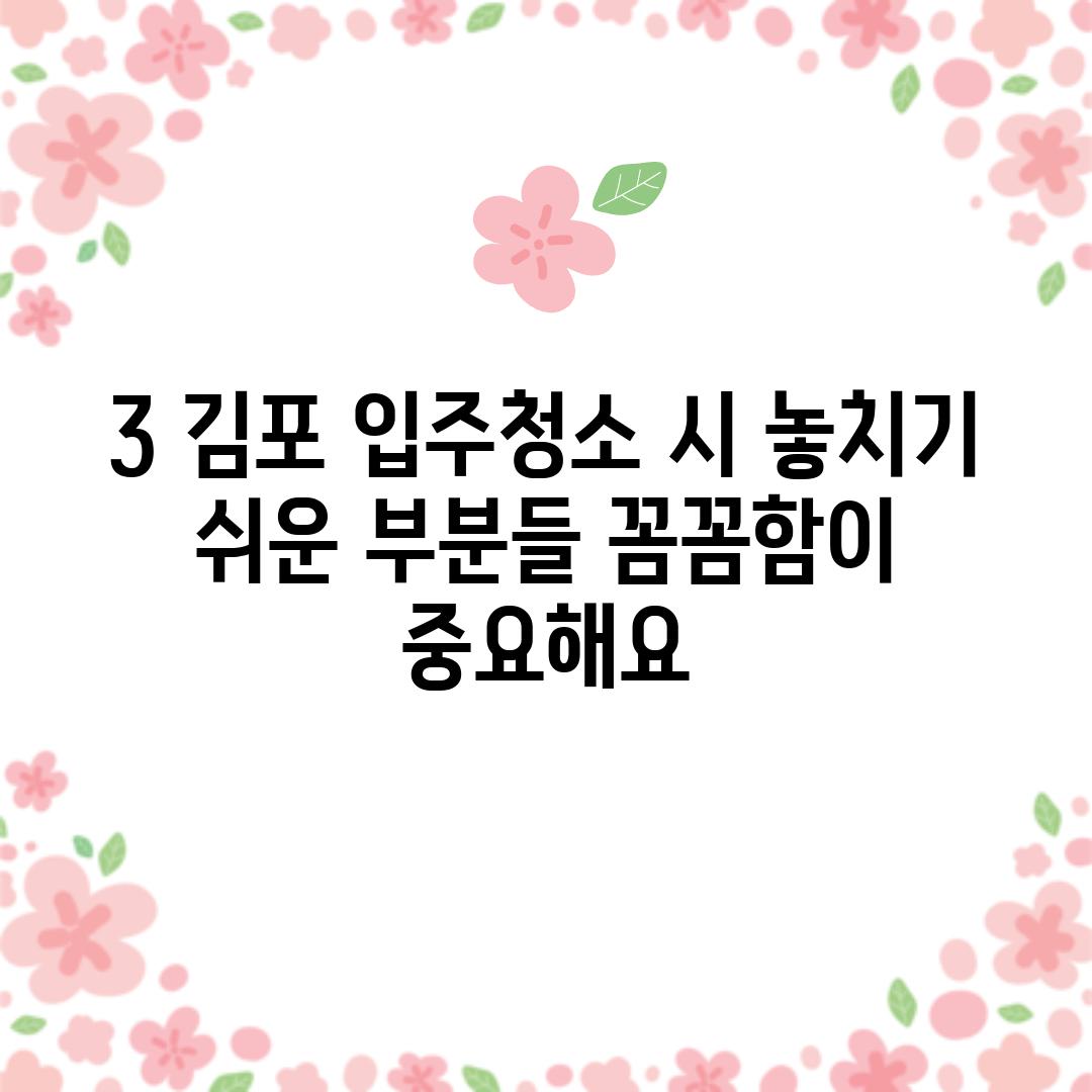 3. 김포 입주청소 시 놓치기 쉬운 부분들: 꼼꼼함이 중요해요!