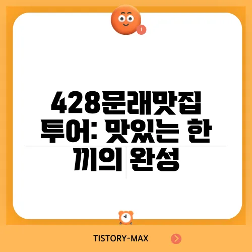 428문래맛집 투어: 맛있는 한 끼의 완성