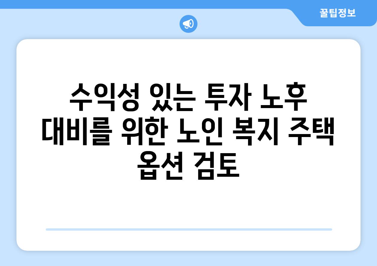 수익성 있는 투자 노후 대비를 위한 노인 복지 주택 옵션 검토