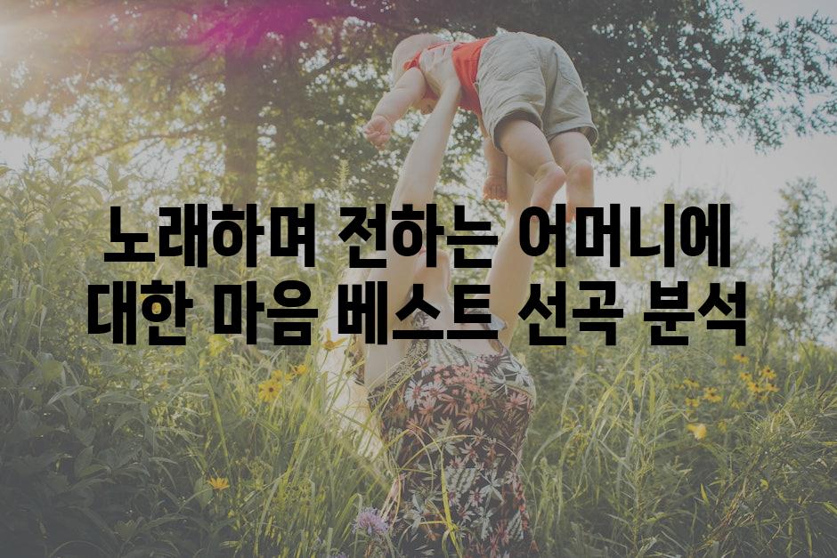 노래하며 전하는 어머니에 대한 마음 베스트 선곡 분석