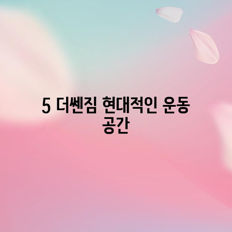 5. 더쎈짐: 현대적인 운동 공간