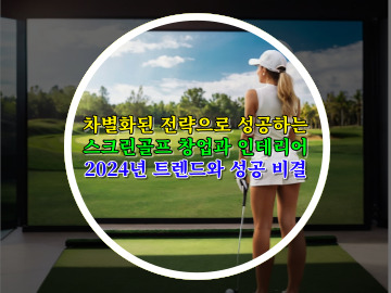 차별화된 전략으로 성공하는 스크린골프 창업과 인테리어 2024년 트렌드와 성공 비결