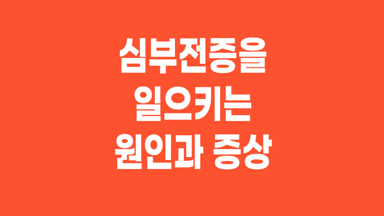  심부전증(heart failure)을 일으키는 원인과 증상