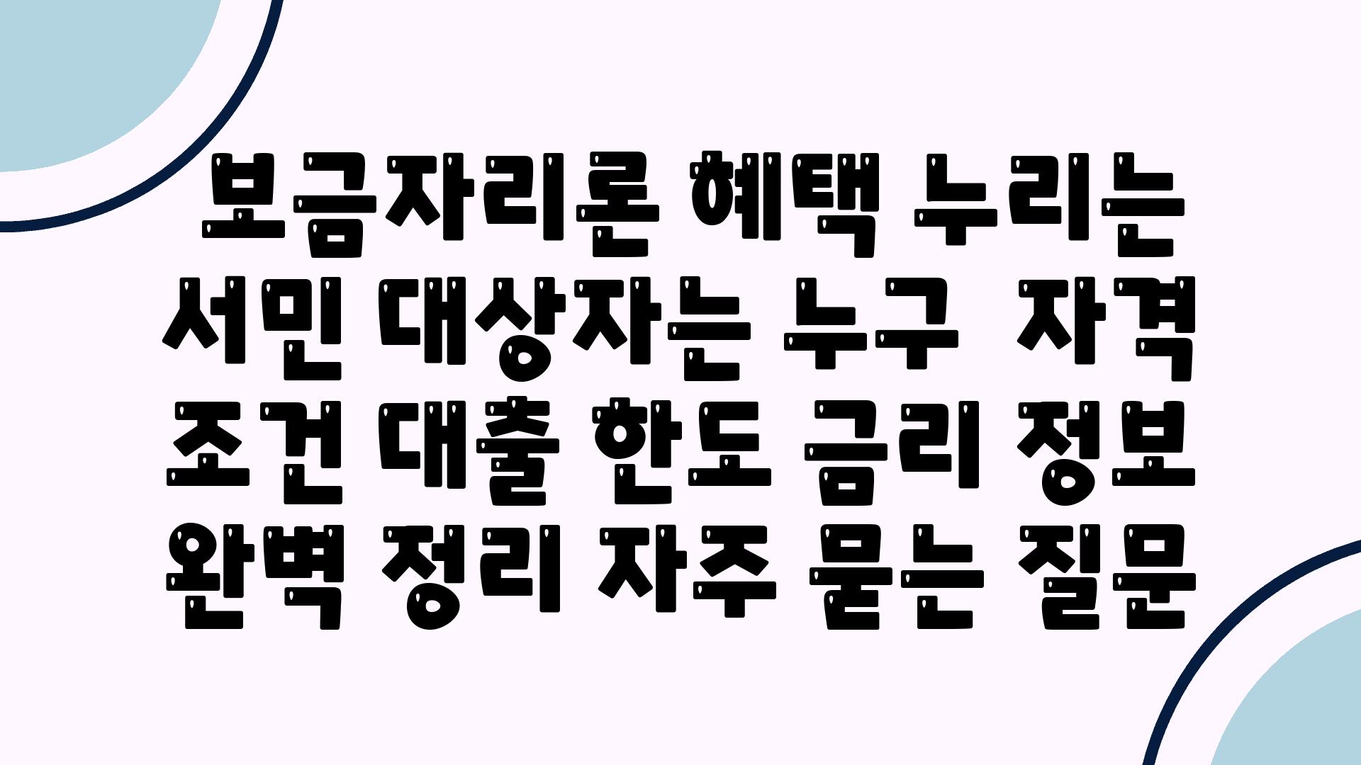  보금자리론 혜택 누리는 서민 대상자는 누구  자격 조건 대출 한도 금리 정보 완벽 정리 자주 묻는 질문