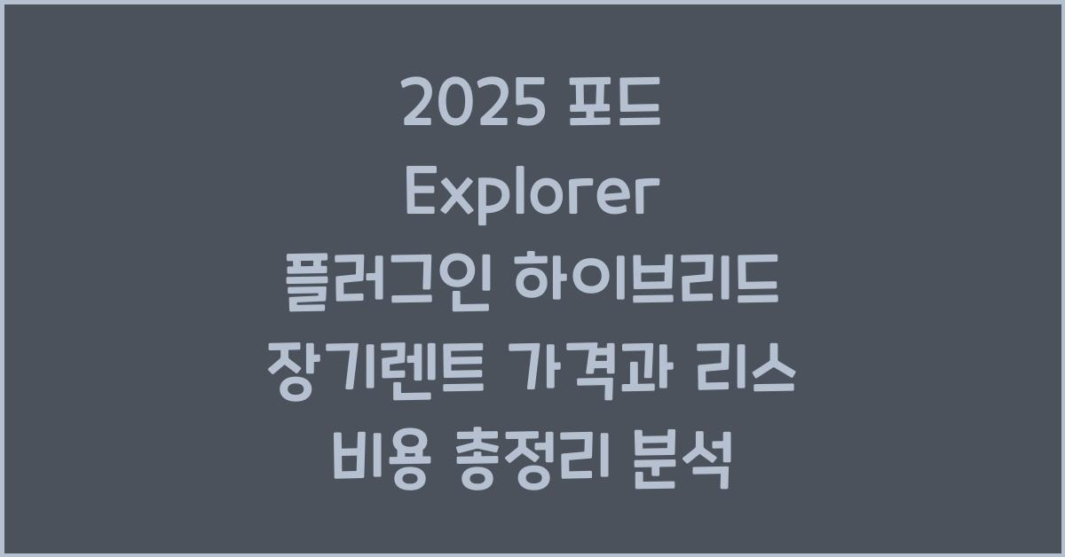 2025 포드 Explorer 플러그인 하이브리드 장기렌트 가격, 리스 비용 총정리