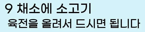  9 채소에 소고기 육전을 올려서 드시면 됩니다