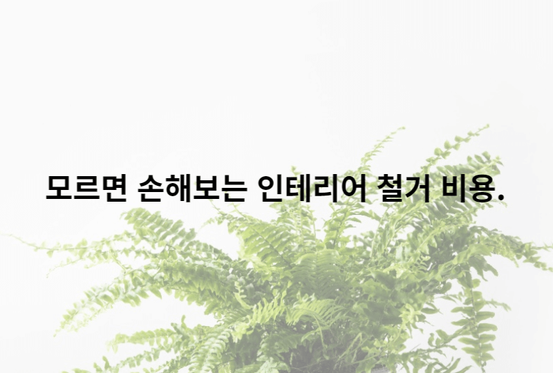 모르면 손해보는 인테리어 철거 비용.